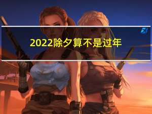 2022除夕算不是过年