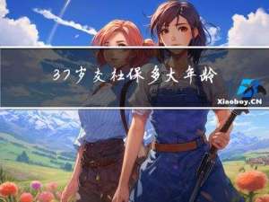 37岁交社保多大年龄退休