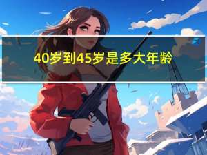 40岁到45岁是多大年龄