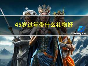 45岁过年带什么礼物好