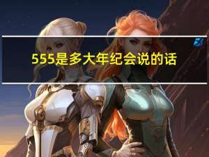 555是多大年纪会说的话