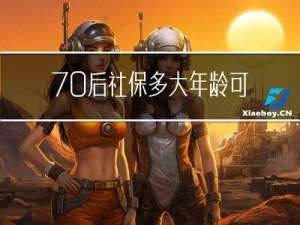 70后社保多大年龄可以拿