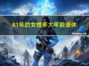 81年的女性多大年龄退休