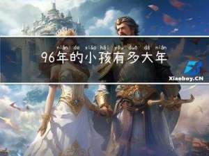 96年的小孩有多大年龄