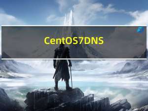 CentOS 7 DNS服务器架设