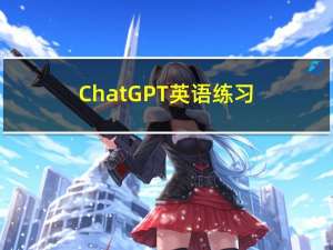 ChatGPT-英语练习第一天-2023.3.24