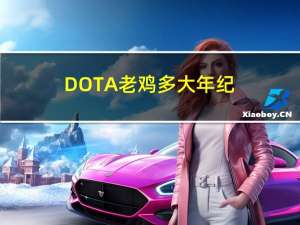 DOTA老鸡多大年纪