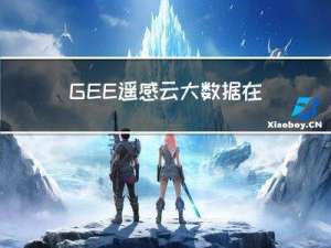 GEE遥感云大数据在林业中的应用