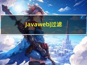Javaweb | 过滤器、配置、过滤器链、优先级