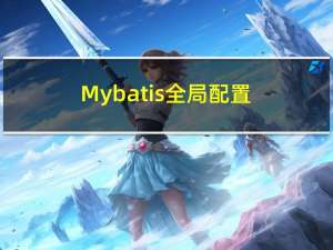 Mybatis 全局配置文件 mybatis-config.xml