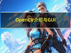 OpenCV介绍与GUI特征（一）