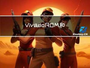 Vivado：ROM和RAM的verilog代码实现