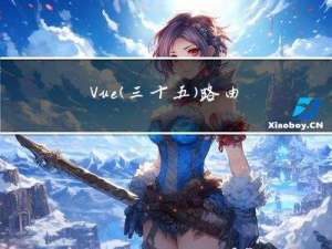 Vue：（三十五）路由vue-router