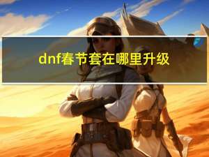 dnf春节套在哪里升级