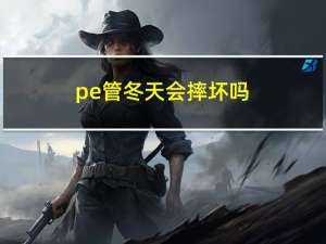 pe管冬天会摔坏吗