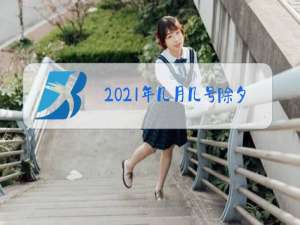 2021年几月几号除夕春节时间