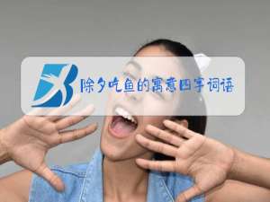 除夕吃鱼的寓意四字词语