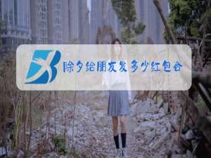 除夕给朋友发多少红包合适