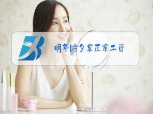 明年除夕拿正常工资,初一到初三三倍工资!