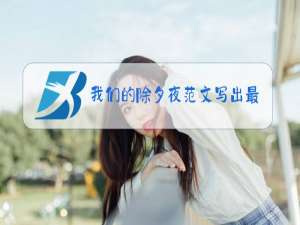 我们的除夕夜范文写出最难忘的事情四百字