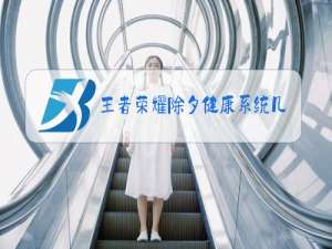 王者荣耀除夕健康系统几个小时