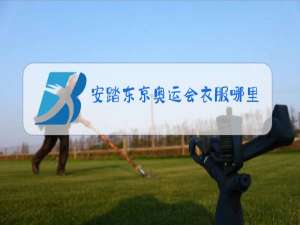 安踏东京奥运会衣服哪里有卖