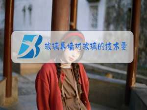 玻璃幕墙对玻璃的技术要求