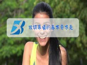 玻璃幕墙的基本要求是( )