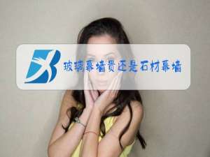 玻璃幕墙贵还是石材幕墙贵