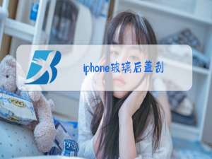 iphone玻璃后盖刮花了怎么办