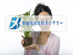幕墙玻璃送检多少平方一组