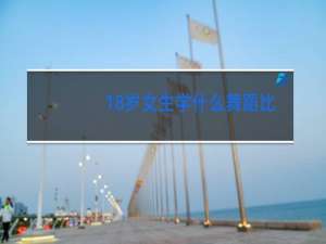 18岁女生学什么舞蹈比较好