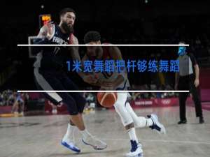 1米宽舞蹈把杆够练舞蹈吗