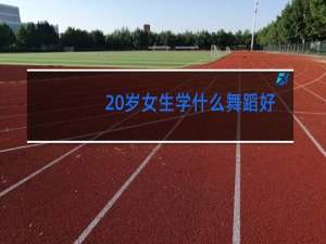 20岁女生学什么舞蹈好
