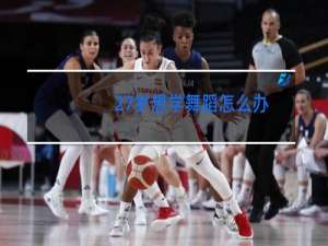 27岁想学舞蹈怎么办