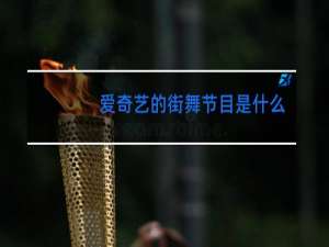 爱奇艺的街舞节目是什么