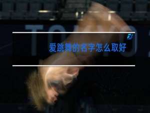 爱跳舞的名字怎么取好