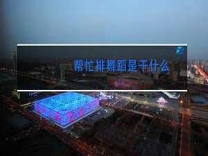 帮忙排舞蹈是干什么