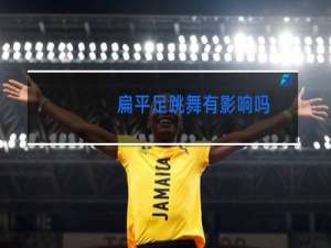 扁平足跳舞有影响吗