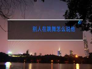 别人在跳舞怎么说他