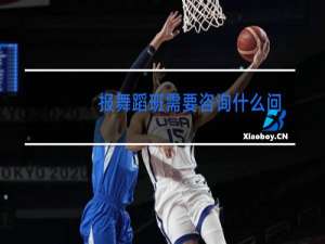 报舞蹈班需要咨询什么问题