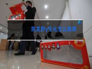 陈龙野y生化怎么跳舞