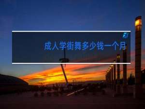 成人学街舞多少钱一个月