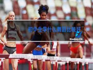 初中生学什么舞蹈比较好