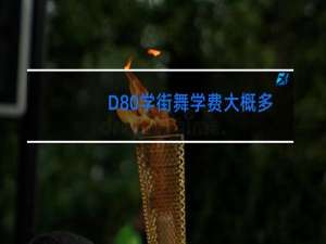 D80学街舞学费大概多少
