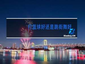 打篮球好还是跳街舞好