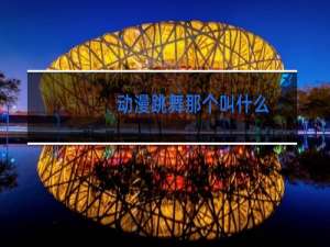 动漫跳舞那个叫什么