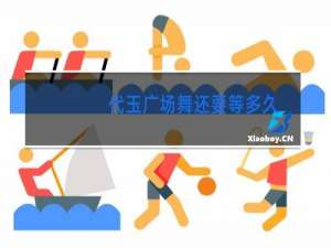 代玉广场舞还要等多久