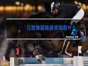 儿歌舞蹈视频串烧取什么题目好