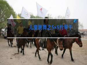 儿童跳舞之5×5约等于多少